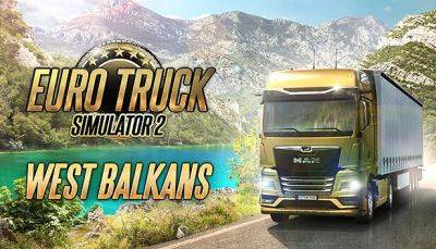 Авторы Euro Truck Simulator 2 показали свежий геймплей из грядущего DLC West Balkans - fatalgame.com