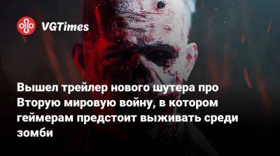 Вышел трейлер нового шутера про Вторую мировую войну, в котором геймерам предстоит выживать среди зомби - vgtimes.ru