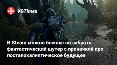 В Steam можно бесплатно забрать фантастический шутер с прокачкой про постапокалиптическое будущее - vgtimes.ru