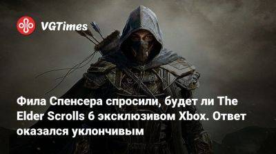 Филипп Спенсер (Spencer) - Фил Спенсер - Фила Спенсера спросили, будет ли The Elder Scrolls 6 эксклюзивом Xbox. Ответ оказался уклончивым - vgtimes.ru