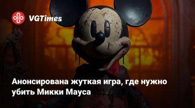 Микки Маус - Анонсирована жуткая игра, где нужно убить Микки Мауса - vgtimes.ru