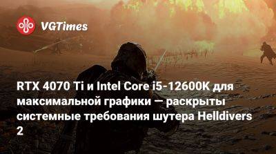 RTX 4070 Ti и Intel Core i5-12600K для максимальной графики — раскрыты системные требования шутера Helldivers 2 - vgtimes.ru