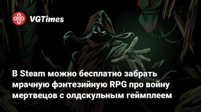 В Steam можно бесплатно забрать мрачную фэнтезийную RPG про войну мертвецов с олдскульным геймплеем - vgtimes.ru