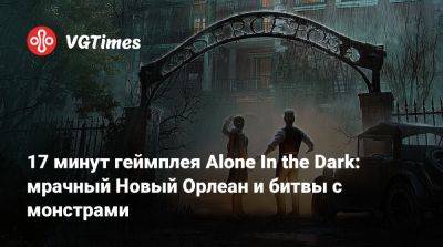 Эмили Хартвуд - 17 минут геймплея Alone In the Dark: мрачный Новый Орлеан и битвы с монстрами - vgtimes.ru