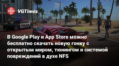 В Google Play и App Store можно бесплатно скачать новую гонку с открытым миром, тюнингом и системой повреждений в духе NFS - vgtimes.ru