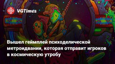 Вышел геймплей психоделической метроидвании, которая отправит игроков в космическую утробу - vgtimes.ru