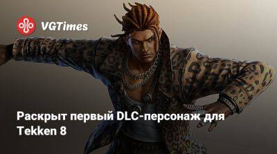 Раскрыт первый DLC-персонаж для Tekken 8 - vgtimes.ru - Россия