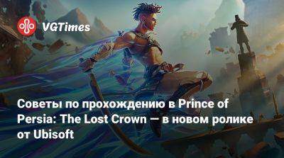 Советы по прохождению в Prince of Persia: The Lost Crown — в новом ролике от Ubisoft - vgtimes.ru