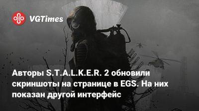 Авторы S.T.A.L.K.E.R. 2 обновили скриншоты на странице в EGS. На них показан другой интерфейс - vgtimes.ru