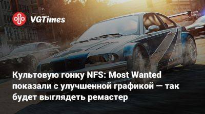Культовую гонку NFS: Most Wanted показали с улучшенной графикой — так будет выглядеть ремастер - vgtimes.ru