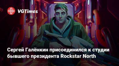 Сергей Галенкин - Build A - Сергей Галёнкин присоединился к студии бывшего президента Rockstar North - vgtimes.ru