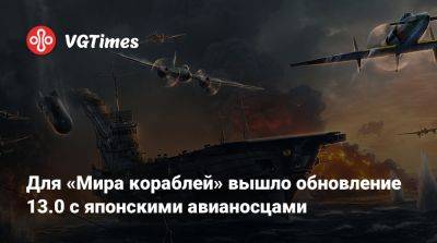 Для «Мира кораблей» вышло обновление 13.0 с японскими авианосцами - vgtimes.ru - Япония