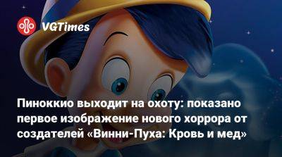 Пиноккио выходит на охоту: показано первое изображение нового хоррора от создателей «Винни-Пуха: Кровь и мед» - vgtimes.ru