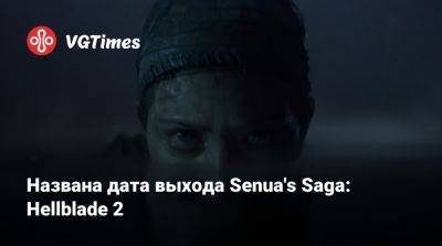 Названа дата выхода Senua's Saga: Hellblade 2 - vgtimes.ru