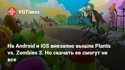 На Android и iOS внезапно вышла Plants vs. Zombies 3. Но скачать ее смогут не все - vgtimes.ru - Австралия - Англия - Голландия - Филиппины
