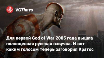 Для первой God of War 2005 года вышла полноценная русская озвучка. И вот каким голосом теперь заговорил Кратос - vgtimes.ru