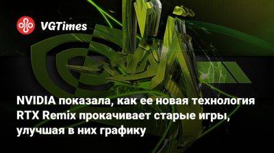 NVIDIA показала, как ее новая технология RTX Remix прокачивает старые игры, улучшая в них графику - vgtimes.ru