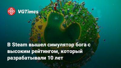В Steam вышел симулятор бога с высоким рейтингом, который разрабатывали 10 лет - vgtimes.ru