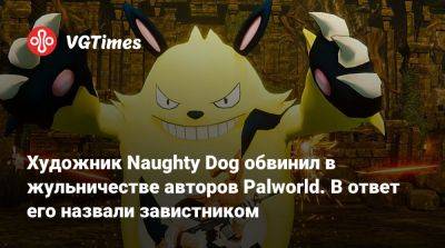 Художник Naughty Dog обвинил в жульничестве авторов Palworld. В ответ его назвали завистником - vgtimes.ru
