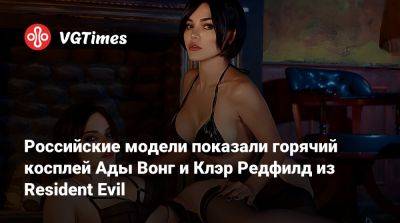 Клэр Редфилд - Ада Вонг - Российские модели показали горячий косплей Ады Вонг и Клэр Редфилд из Resident Evil - vgtimes.ru
