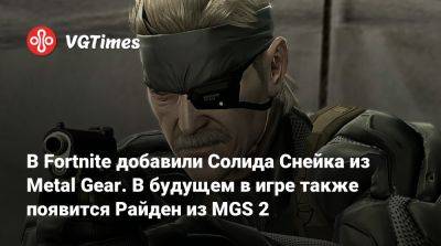 В Fortnite добавили Солида Снейка из Metal Gear. В будущем в игре также появится Райден из MGS 2 - vgtimes.ru