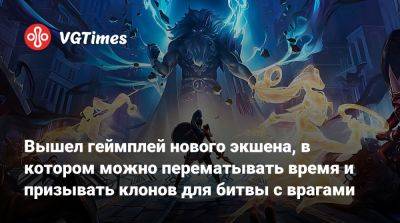 Вышел геймплей нового экшена, в котором можно перематывать время и призывать клонов для битвы с врагами - vgtimes.ru