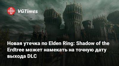 Новая утечка по Elden Ring: Shadow of the Erdtree может намекать на точную дату выхода DLC - vgtimes.ru