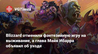Blizzard отменила фэнтезийную игру на выживание, а глава Майк Ибарра объявил об уходе - vgtimes.ru