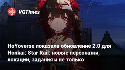 HoYoverse показала обновление 2.0 для Honkai: Star Rail: новые персонажи, локации, задания и не только - vgtimes.ru