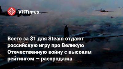 Всего за $1 для Steam отдают российскую игру про Великую Отечественную войну с высоким рейтингом — распродажа - vgtimes.ru