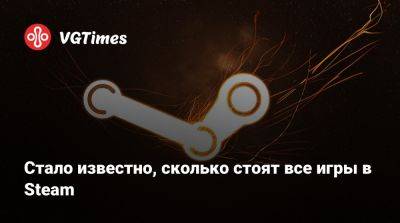 Стало известно, сколько стоят все игры в Steam - vgtimes.ru