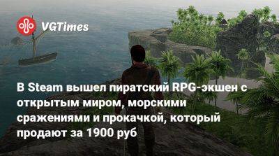 В Steam вышел пиратский RPG-экшен с открытым миром, морскими сражениями и прокачкой, который продают за 1900 руб - vgtimes.ru