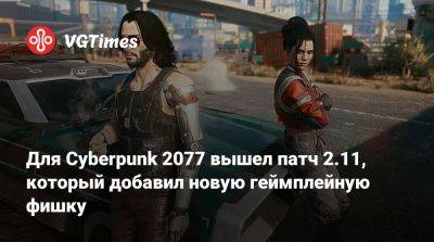 Для Cyberpunk 2077 вышел патч 2.11, который добавил новую геймплейную фишку - vgtimes.ru