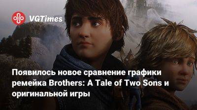 Ign - Юсеф Фарес (Josef Fares) - Появилось новое сравнение графики ремейка Brothers: A Tale of Two Sons и оригинальной игры - vgtimes.ru