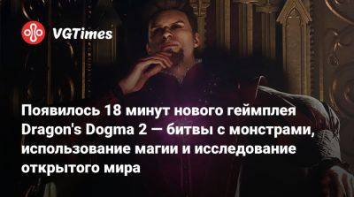 Появилось 18 минут нового геймплея Dragon's Dogma 2 — битвы с монстрами, использование магии и исследование открытого мира - vgtimes.ru