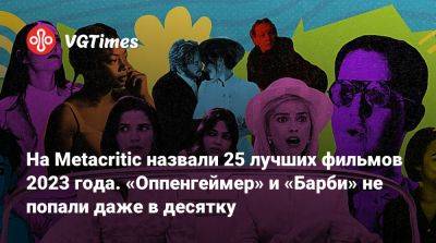 На Metacritic назвали 25 лучших фильмов 2023 года. «Оппенгеймер» и «Барби» не попали даже в десятку - vgtimes.ru
