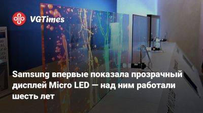 Samsung впервые показала прозрачный дисплей Micro LED — над ним работали шесть лет - vgtimes.ru