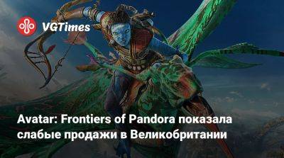 Avatar: Frontiers of Pandora показала слабые продажи в Великобритании - vgtimes.ru - Англия