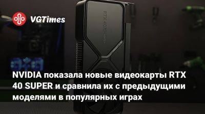 NVIDIA показала новые видеокарты RTX 40 SUPER и сравнила их с предыдущими моделями в популярных играх - vgtimes.ru