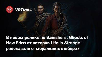 В новом ролике по Banishers: Ghosts of New Eden от авторов Life is Strange рассказали о моральных выборах - vgtimes.ru