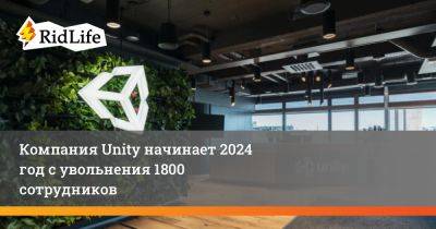 Компания Unity начинает 2024 год с увольнения 1800 сотрудников - ridus.ru