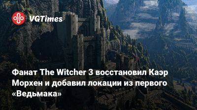 Фанат The Witcher 3 восстановил Каэр Морхен и добавил локации из первого «Ведьмака» - vgtimes.ru