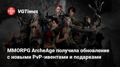 MMORPG ArcheAge получила обновление с новыми PvP-ивентами и подарками - vgtimes.ru