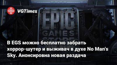 В EGS можно бесплатно забрать хоррор-шутер и выживач в духе No Man's Sky. Анонсировна новая раздача - vgtimes.ru - Россия