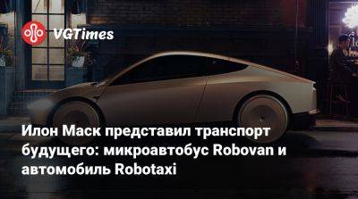 Илон Маск представил транспорт будущего: микроавтобус Robovan и автомобиль Robotaxi - vgtimes.ru