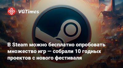 В Steam можно бесплатно опробовать множество игр — собрали 10 годных проектов с нового фестиваля - vgtimes.ru