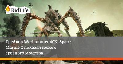 Трейлер Warhammer 40K: Space Marine 2 показал нового грозного монстра - ridus.ru