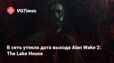 В сеть утекла дата выхода Alan Wake 2: The Lake House - vgtimes.ru - Австралия