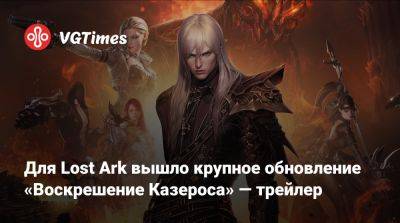 Для Lost Ark вышло крупное обновление «Воскрешение Казероса» — трейлер - vgtimes.ru