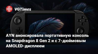 AYN анонсировала портативную консоль на Snapdragon 8 Gen 2 и с 7-дюймовым AMOLED-дисплеем - vgtimes.ru